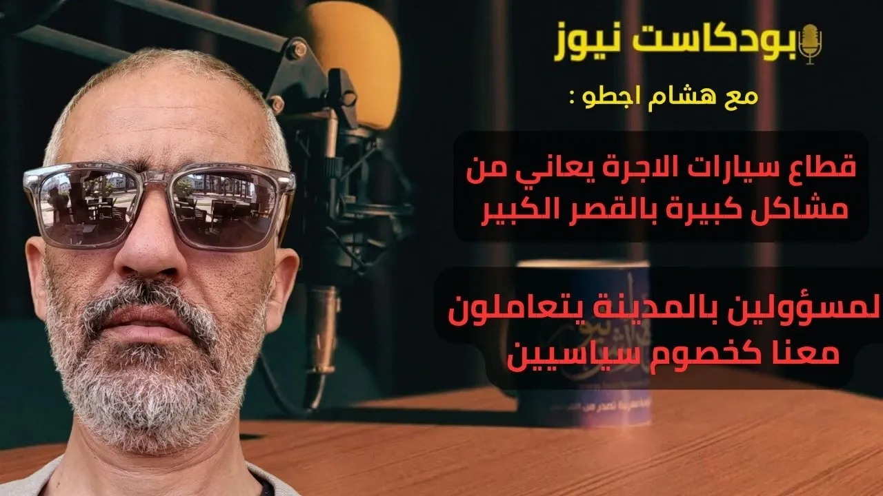 بودكاست نيوز مع هشام اجطو: السياسيين بالقصر الكبير يعتبرونا خصوما لهم !!